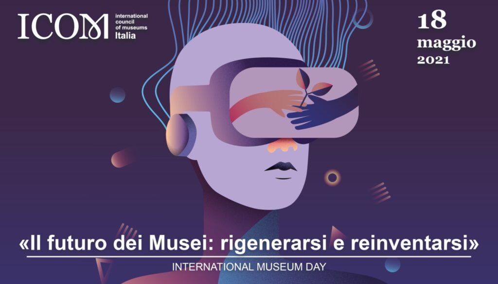 Giornata Internazionale dei Musei 2021, rigenerarsi e reinventarsi dopo un “annus horribilis”